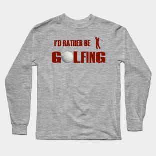 I'd Rather Be Golfing Long Sleeve T-Shirt